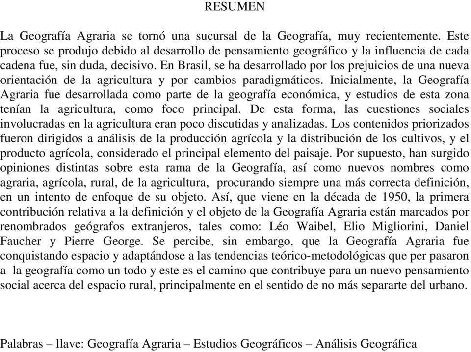 En Brasil, se ha desarrollado por los prejuicios de una nueva orientación de la agricultura y por cambios paradigmáticos.