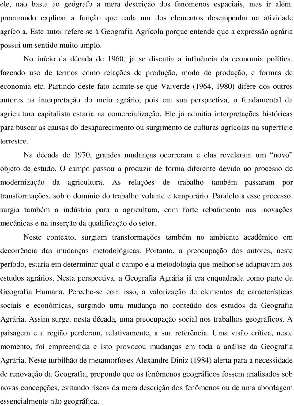 No início da década de 1960, já se discutia a influência da economia política, fazendo uso de termos como relações de produção, modo de produção, e formas de economia etc.