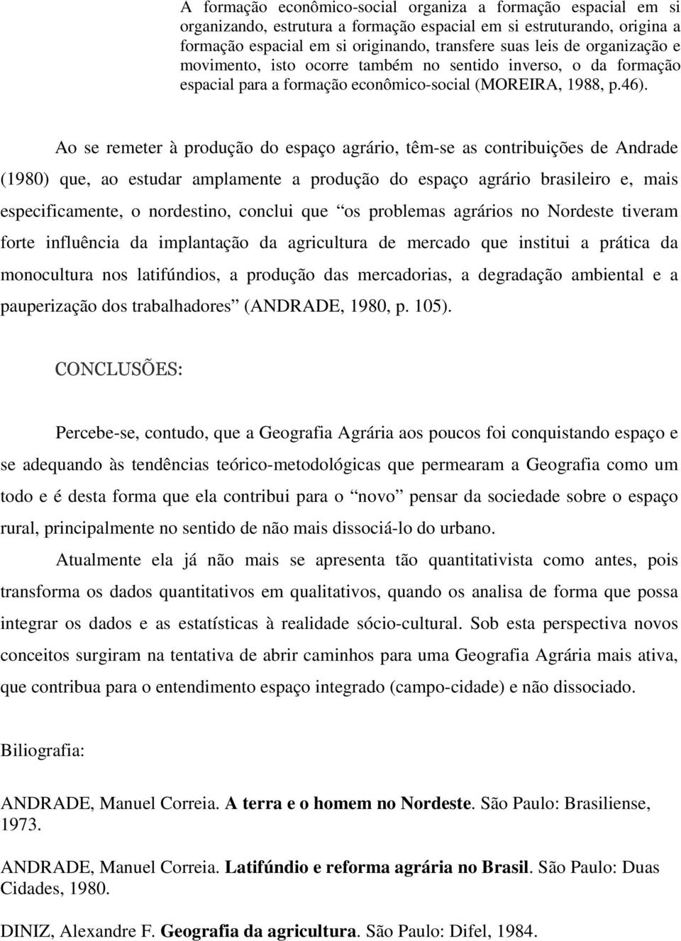 Ao se remeter à produção do espaço agrário, têm-se as contribuições de Andrade (1980) que, ao estudar amplamente a produção do espaço agrário brasileiro e, mais especificamente, o nordestino, conclui