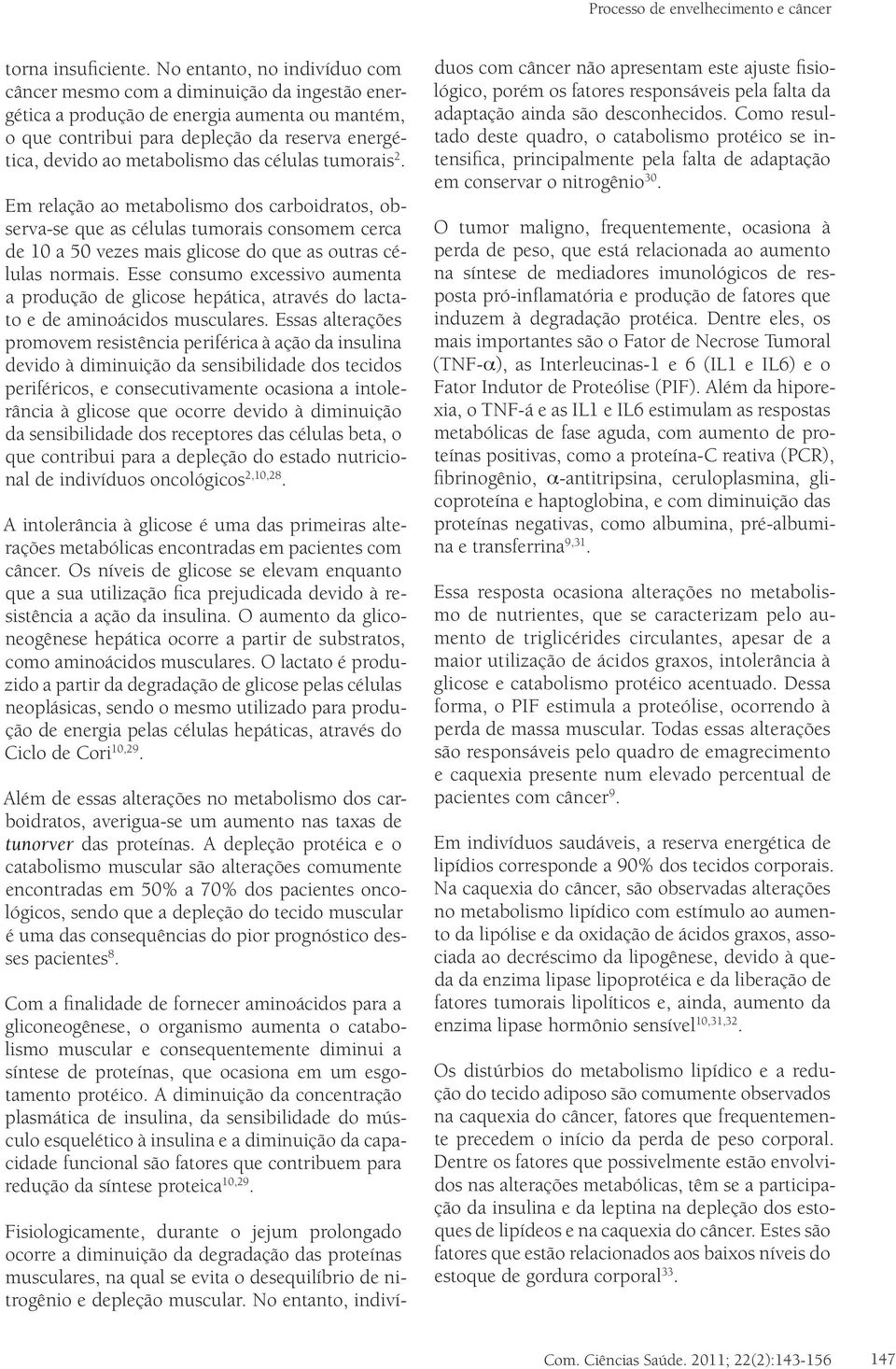 das células tumorais 2. Em relação ao metabolismo dos carboidratos, observa-se que as células tumorais consomem cerca de 10 a 50 vezes mais glicose do que as outras células normais.