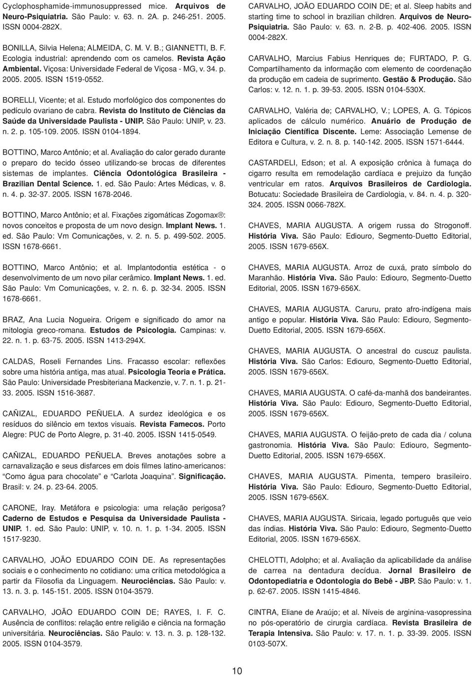 Estudo morfológico dos componentes do pedículo ovariano de cabra. Revista do Instituto de Ciências da Saúde da Universidade Paulista - UNIP. São Paulo: UNIP, v. 23. n. 2. p. 105-109. ISSN 0104-1894.