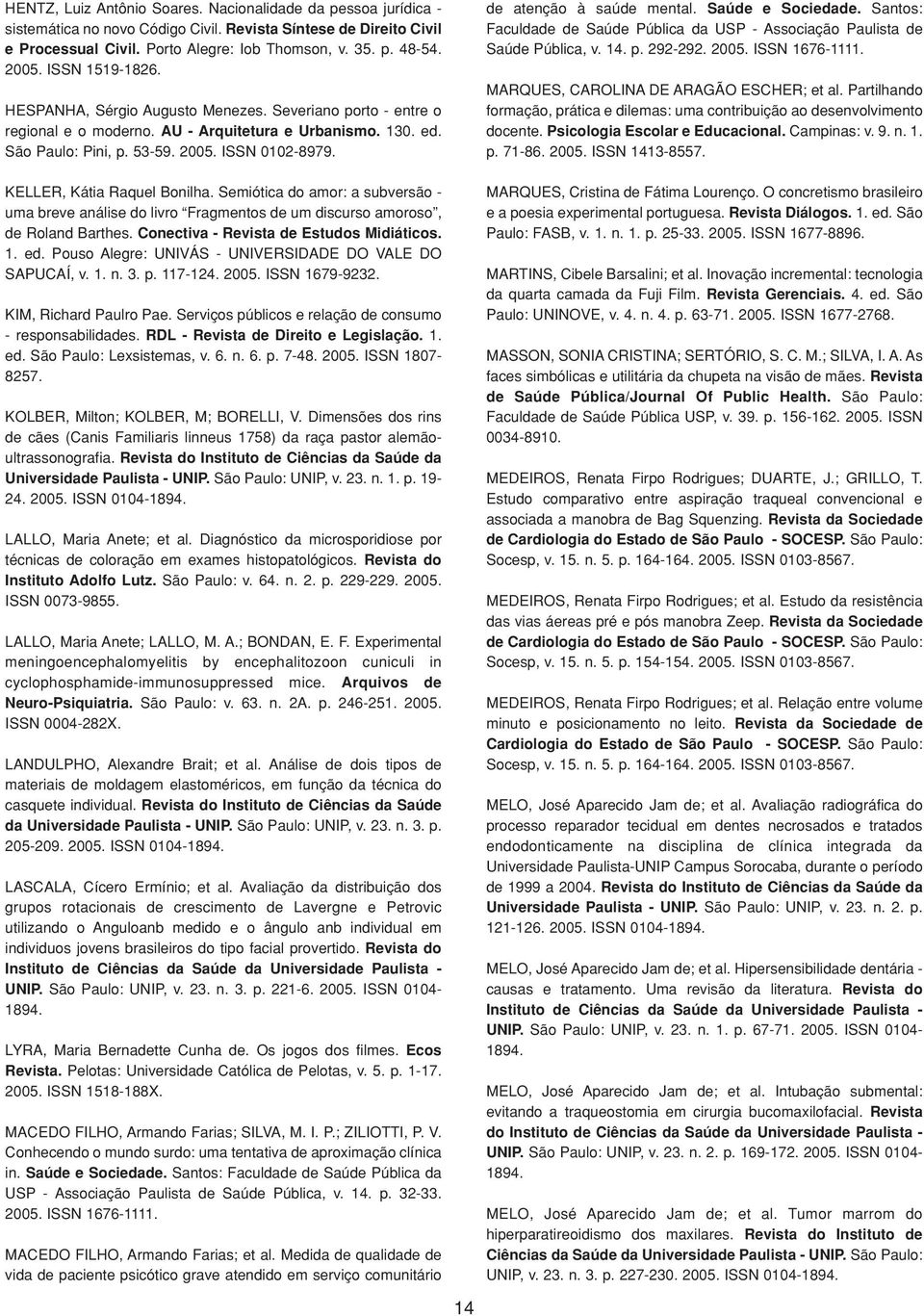 de atenção à saúde mental. Saúde e Sociedade. Santos: Faculdade de Saúde Pública da USP - Associação Paulista de Saúde Pública, v. 14. p. 292-292. ISSN 1676-1111.
