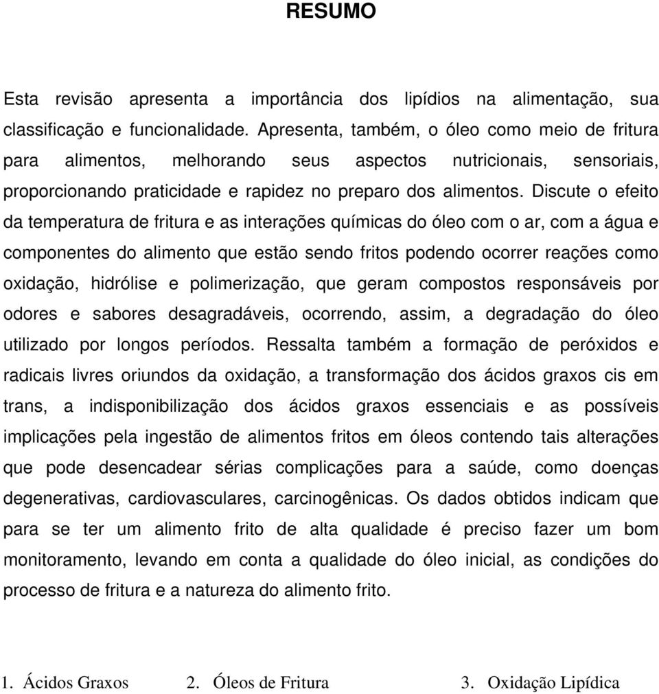 Discute o efeito da temperatura de fritura e as interações químicas do óleo com o ar, com a água e componentes do alimento que estão sendo fritos podendo ocorrer reações como oxidação, hidrólise e