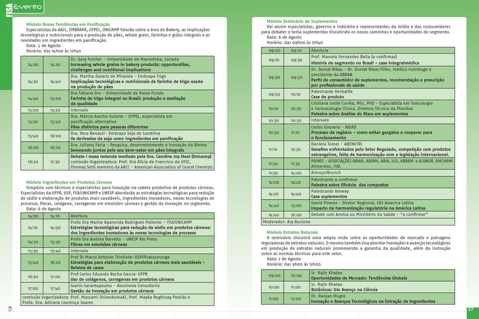 Gary Fulcher - Universidade de Mannitoba, Canada Increasing whole grains in bakery products: opportunities, challenges and nutritional implications 14:20 14:40 Dra.