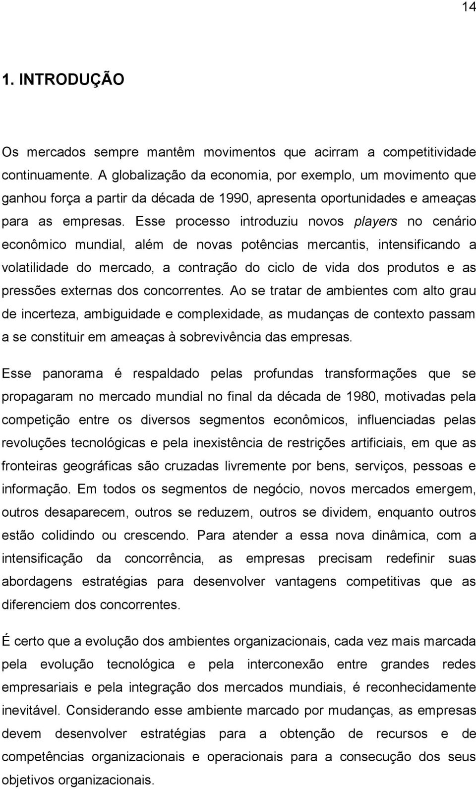 Esse processo introduziu novos players no cenário econômico mundial, além de novas potências mercantis, intensificando a volatilidade do mercado, a contração do ciclo de vida dos produtos e as