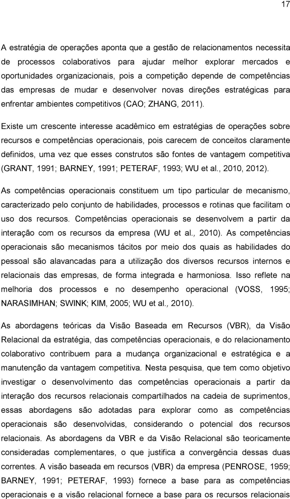 Existe um crescente interesse acadêmico em estratégias de operações sobre recursos e competências operacionais, pois carecem de conceitos claramente definidos, uma vez que esses construtos são fontes