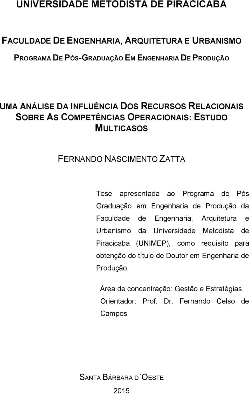 Graduação em Engenharia de Produção da Faculdade de Engenharia, Arquitetura e Urbanismo da Universidade Metodista de Piracicaba (UNIMEP), como requisito para