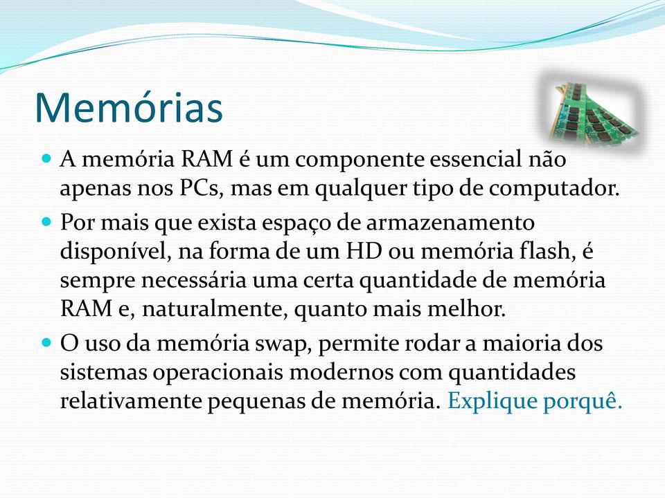 necessária uma certa quantidade de memória RAM e, naturalmente, quanto mais melhor.