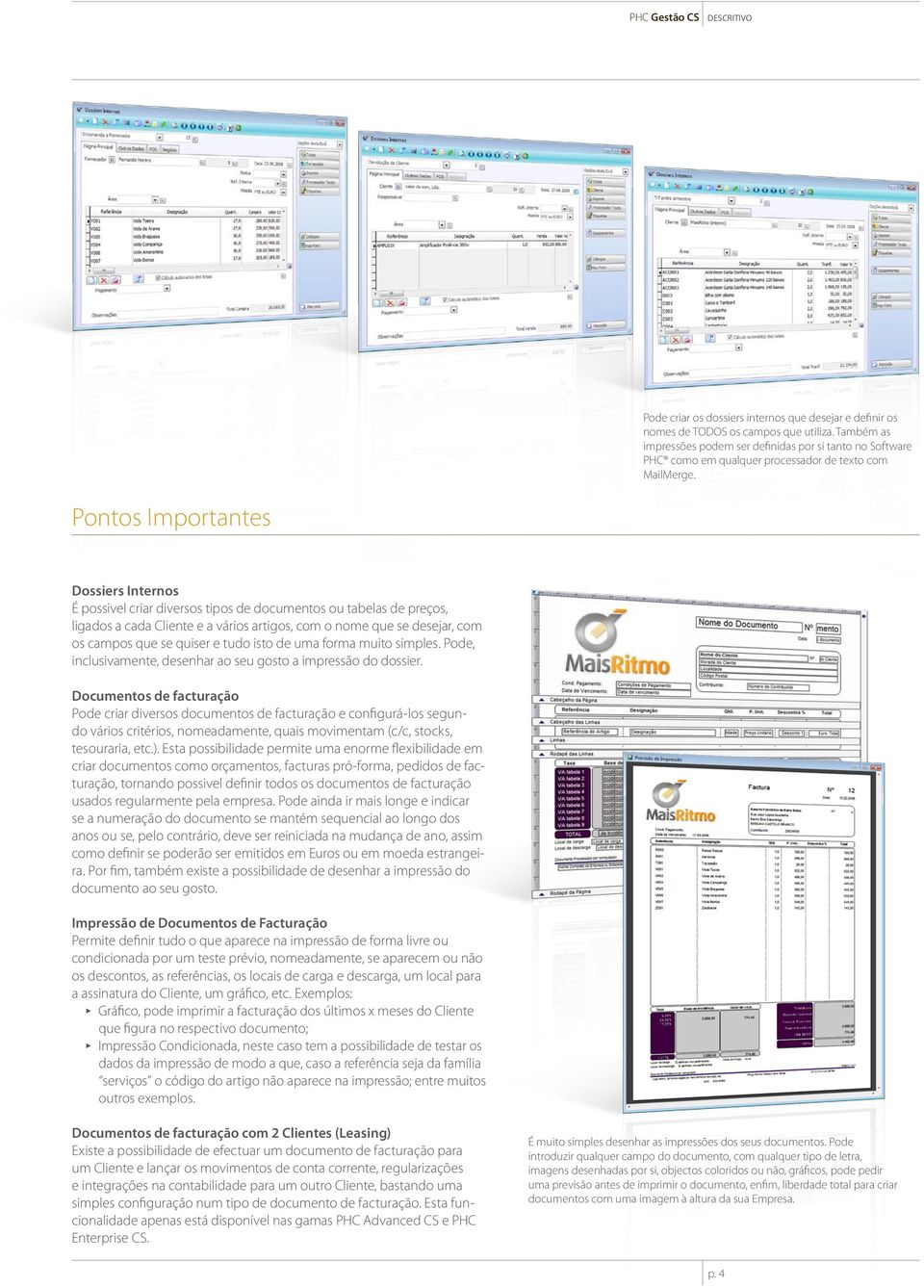 Pontos Importantes Dossiers Internos É possivel criar diversos tipos de documentos ou tabelas de preços, ligados a cada Cliente e a vários artigos, com o nome que se desejar, com os campos que se