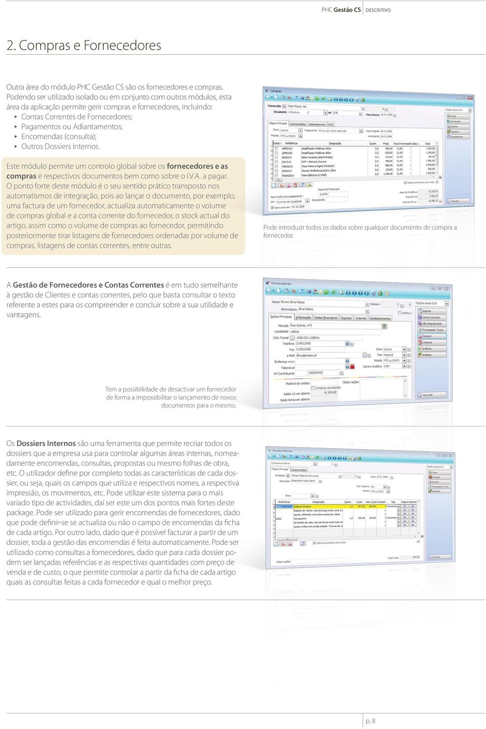 Adiantamentos; ππ Encomendas (consulta); ππ Outros Dossiers Internos. Este módulo permite um controlo global sobre os fornecedores e as compras e respectivos documentos bem como sobre o I.V.A. a pagar.