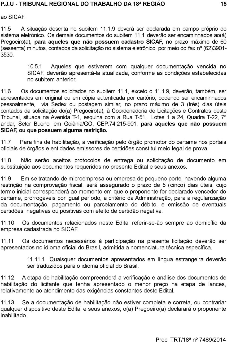 1 deverão ser encaminhados ao(à) Pregoeiro(a), para aqueles que não possuem cadastro SICAF, no prazo máximo de 60 (sessenta) minutos, contados da solicitação no sistema eletrônico, por meio do fax nº