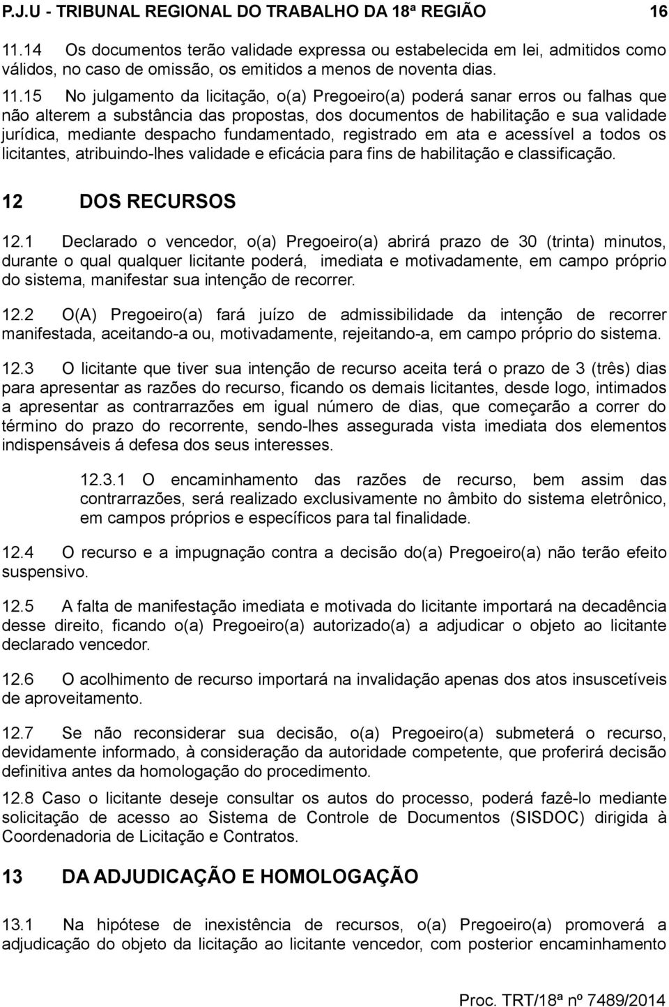 15 No julgamento da licitação, o(a) Pregoeiro(a) poderá sanar erros ou falhas que não alterem a substância das propostas, dos documentos de habilitação e sua validade jurídica, mediante despacho