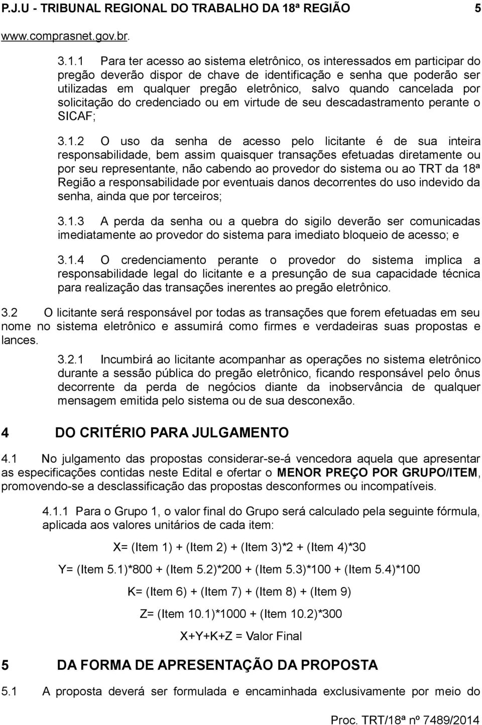 1 Para ter acesso ao sistema eletrônico, os interessados em participar do pregão deverão dispor de chave de identificação e senha que poderão ser utilizadas em qualquer pregão eletrônico, salvo