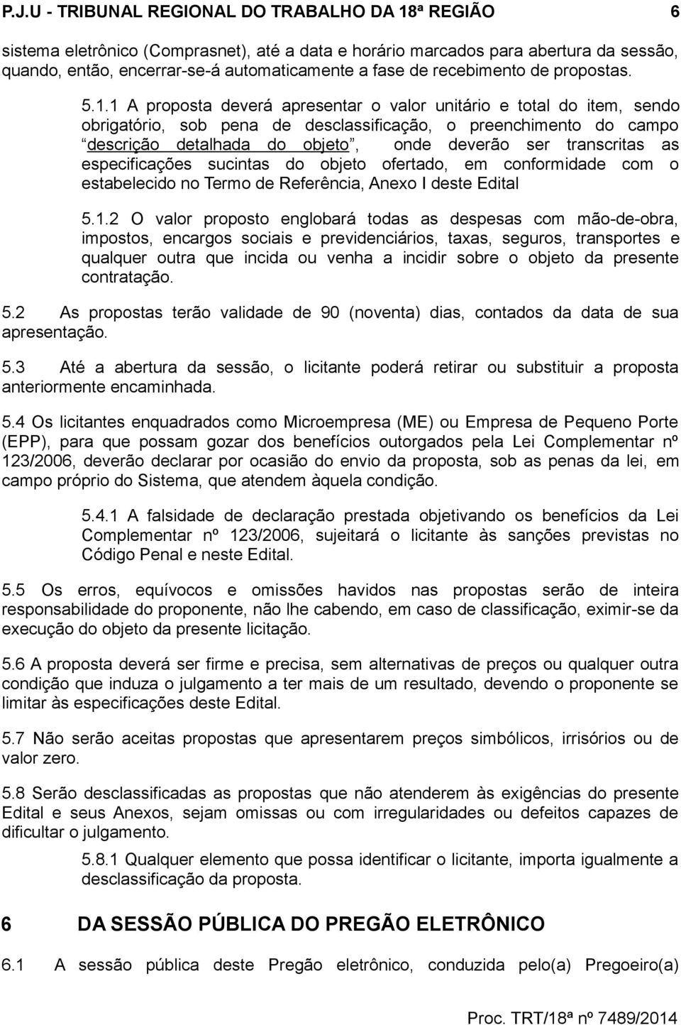 1 A proposta deverá apresentar o valor unitário e total do item, sendo obrigatório, sob pena de desclassificação, o preenchimento do campo descrição detalhada do objeto, onde deverão ser transcritas