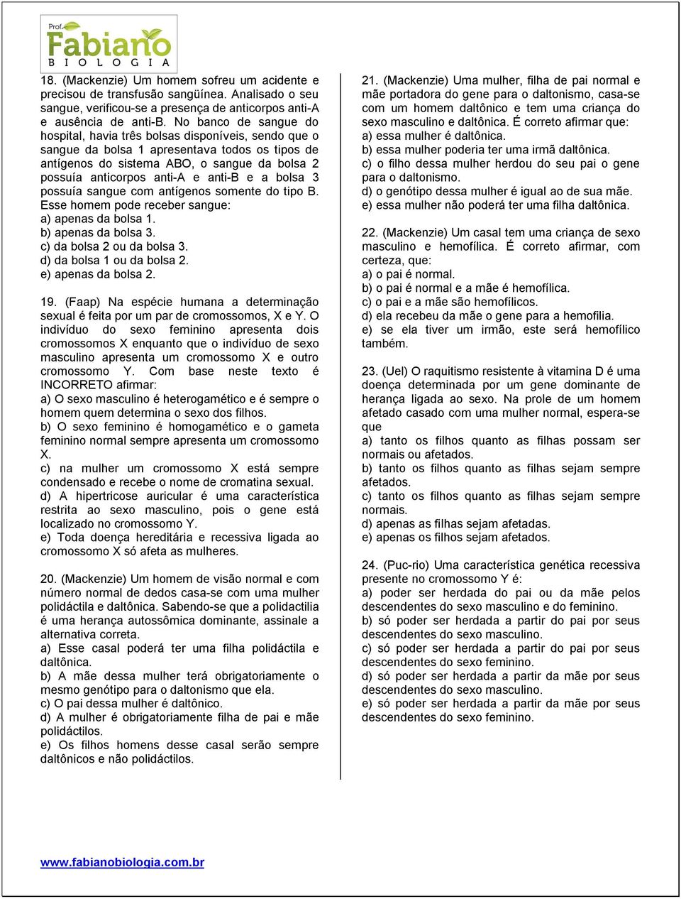 anti-b e a bolsa 3 possuía sangue com antígenos somente do tipo B. Esse homem pode receber sangue: a) apenas da bolsa 1. b) apenas da bolsa 3. c) da bolsa 2 ou da bolsa 3. d) da bolsa 1 ou da bolsa 2.