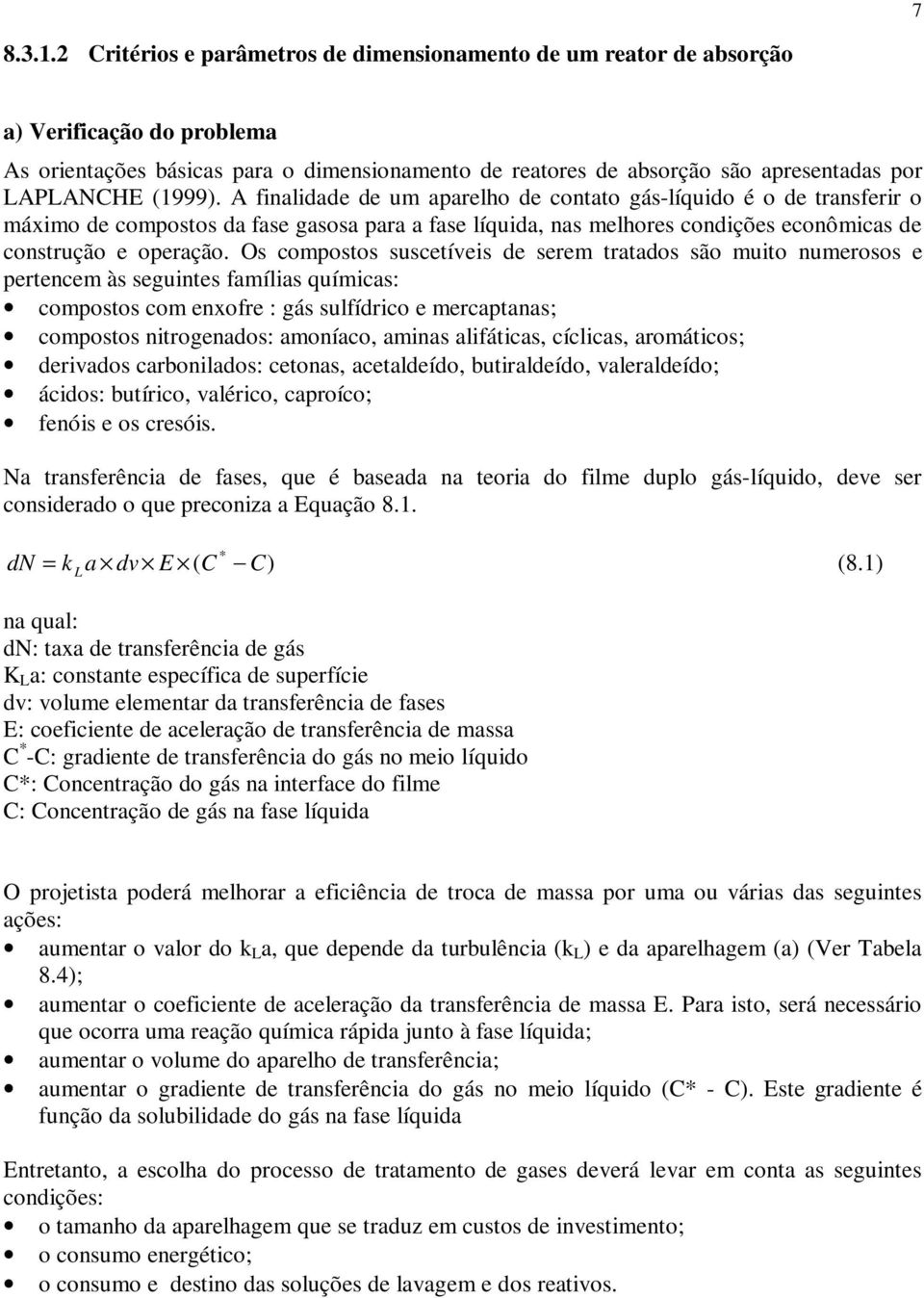 (1999). A finalidade de um aparelho de contato gáslíquido é o de transferir o máximo de compostos da fase gasosa para a fase líquida, nas melhores condições econômicas de construção e operação.