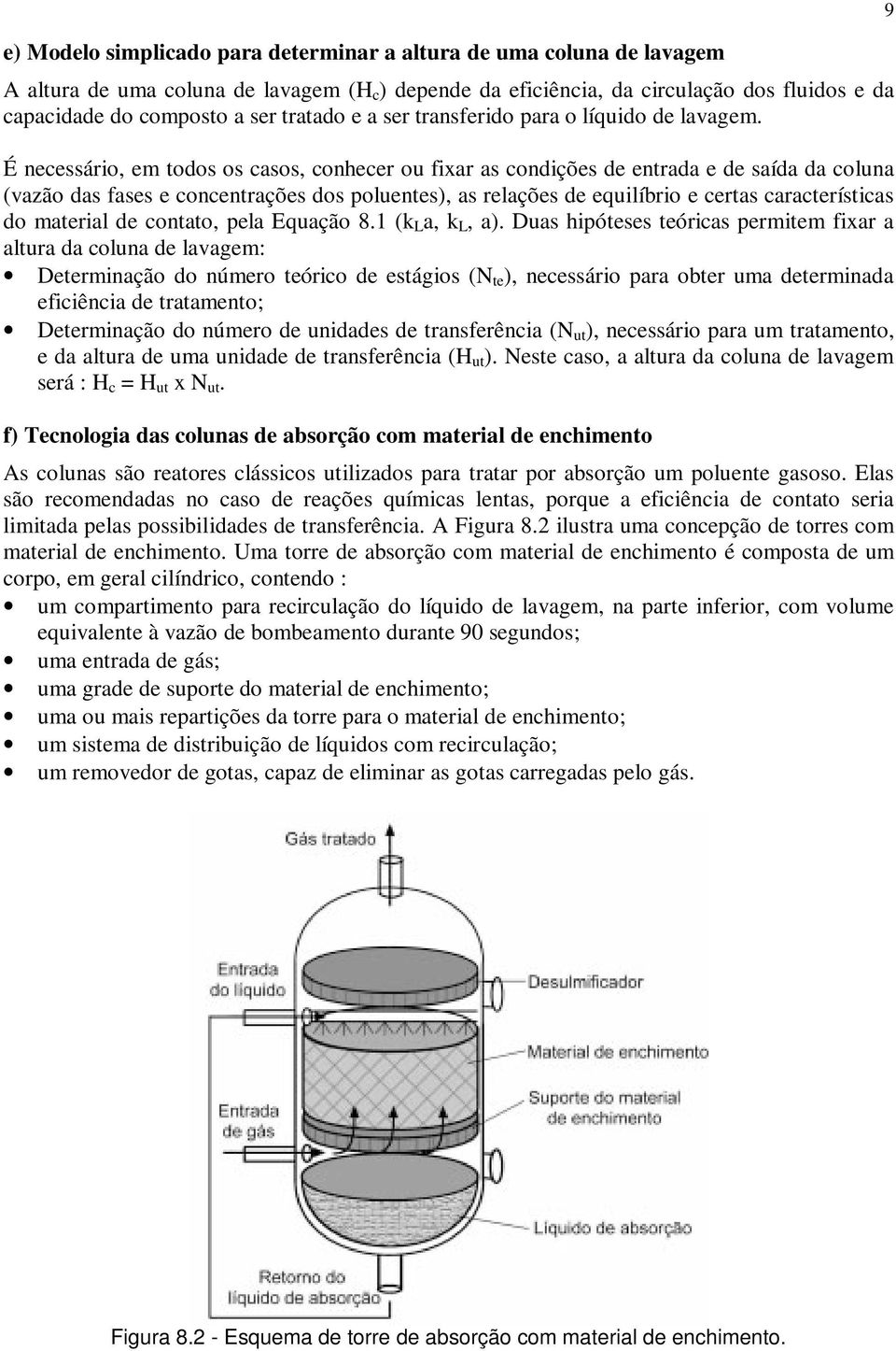 É necessário, em todos os casos, conhecer ou fixar as condições de entrada e de saída da coluna (vazão das fases e concentrações dos poluentes), as relações de equilíbrio e certas características do