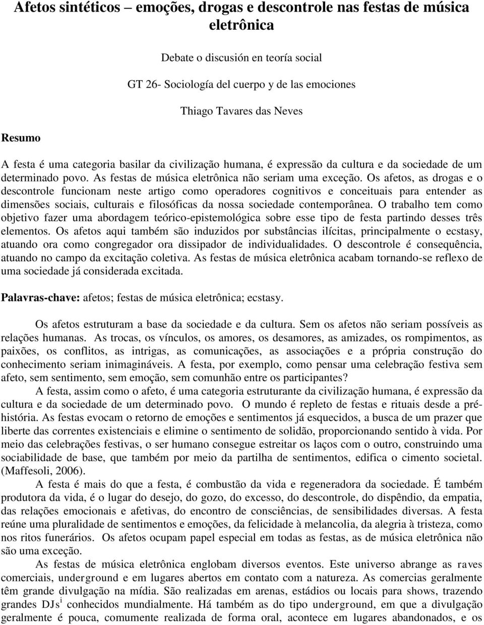 Os afetos, as drogas e o descontrole funcionam neste artigo como operadores cognitivos e conceituais para entender as dimensões sociais, culturais e filosóficas da nossa sociedade contemporânea.