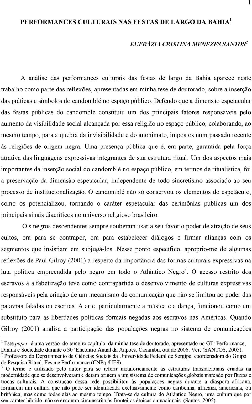 Defendo que a dimensão espetacular das festas públicas do candomblé constituiu um dos principais fatores responsáveis pelo aumento da visibilidade social alcançada por essa religião no espaço