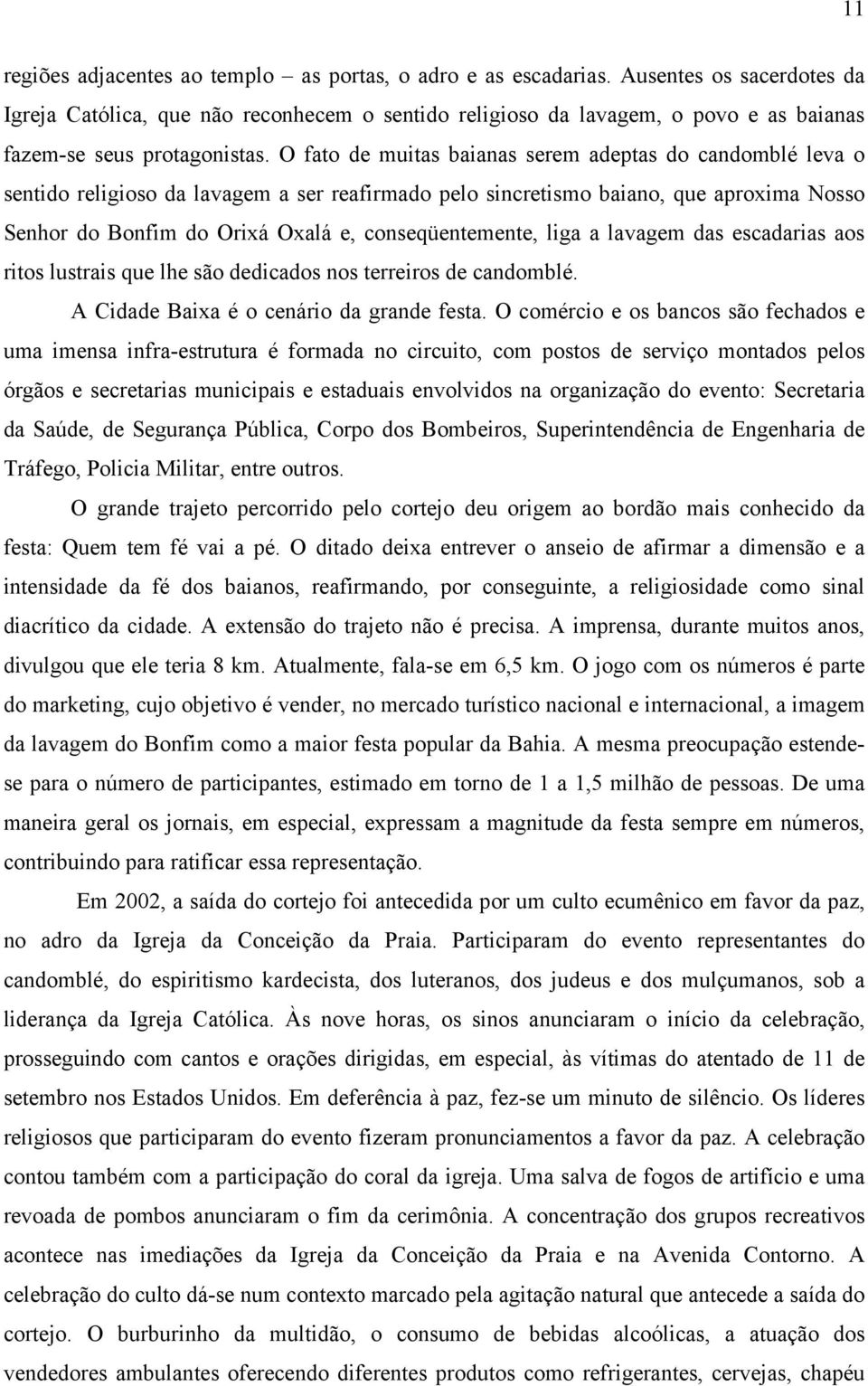 O fato de muitas baianas serem adeptas do candomblé leva o sentido religioso da lavagem a ser reafirmado pelo sincretismo baiano, que aproxima Nosso Senhor do Bonfim do Orixá Oxalá e,