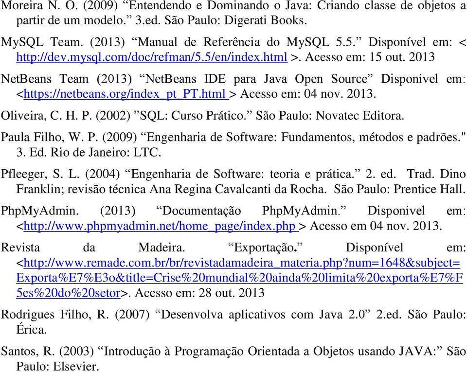 org/index_pt_pt.html > Acesso em: 04 nov. 2013. Oliveira, C. H. P. (2002) SQL: Curso Prático. São Paulo: Novatec Editora. Paula Filho, W. P. (2009) Engenharia de Software: Fundamentos, métodos e padrões.