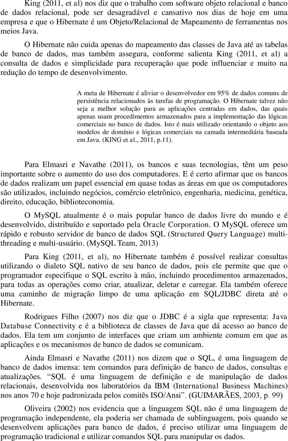 O Hibernate não cuida apenas do mapeamento das classes de Java até as tabelas de banco de dados, mas também assegura, conforme salienta King (2011, et al) a consulta de dados e simplicidade para