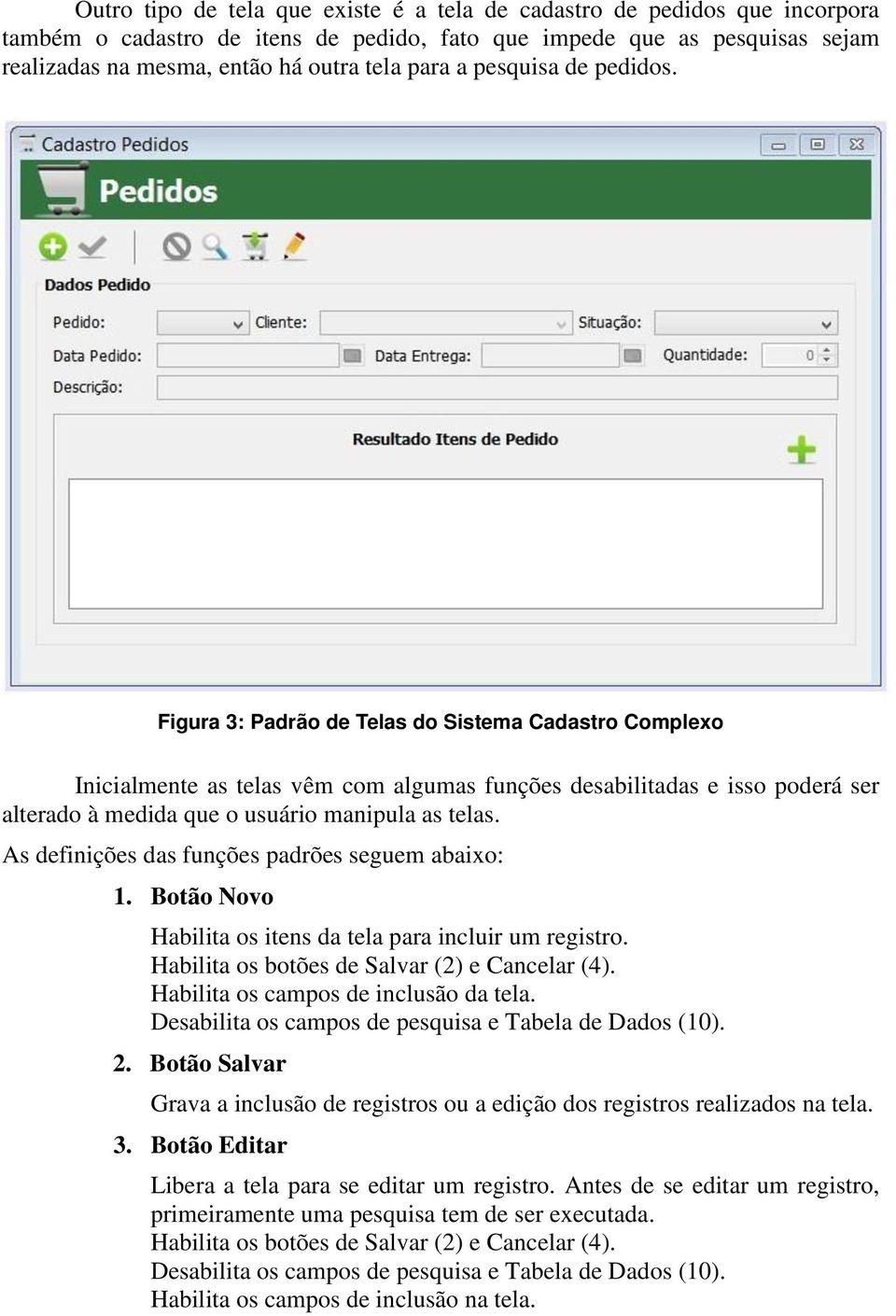 Figura 3: Padrão de Telas do Sistema Cadastro Complexo Inicialmente as telas vêm com algumas funções desabilitadas e isso poderá ser alterado à medida que o usuário manipula as telas.