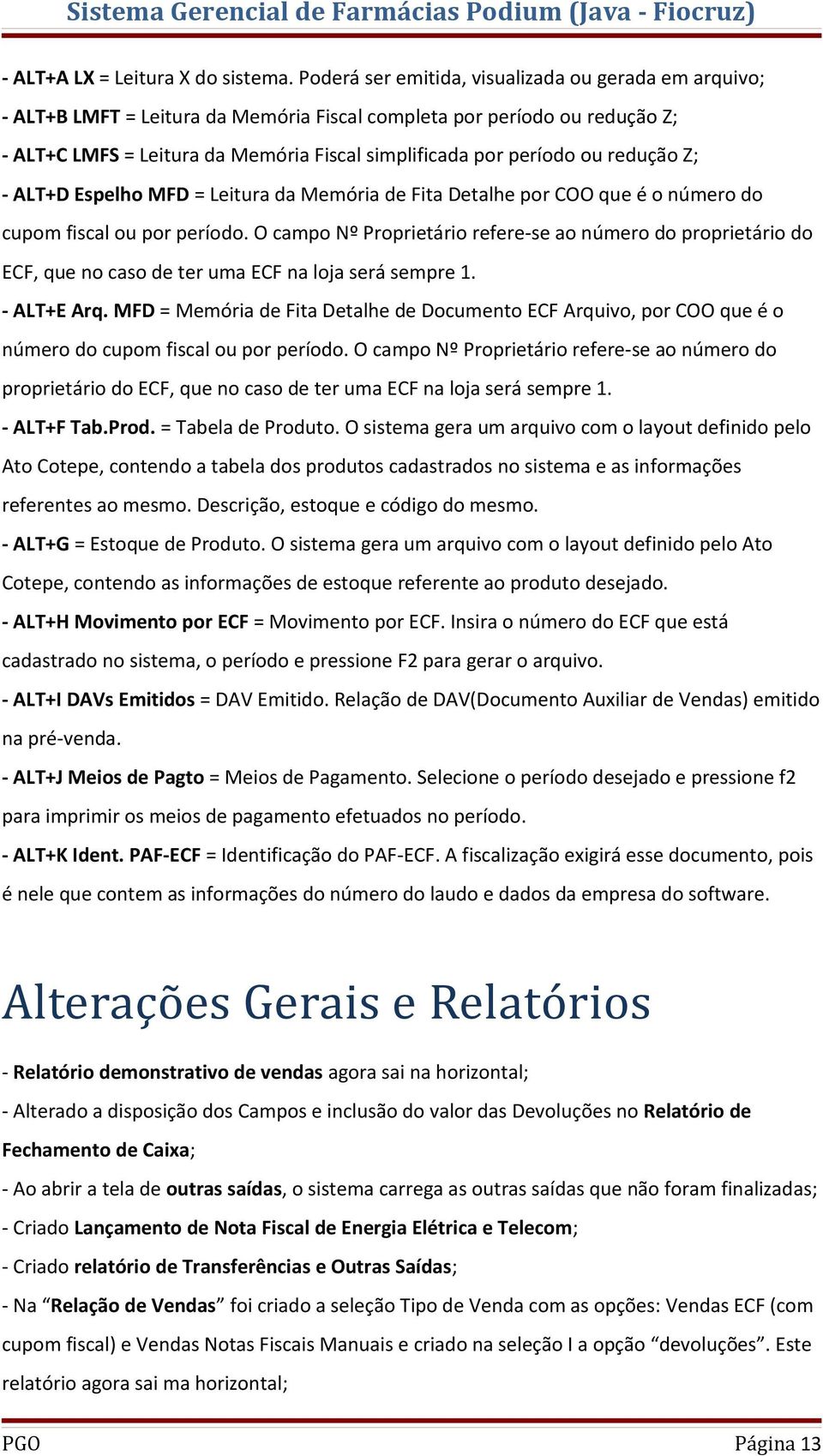 redução Z; - ALT+D Espelho MFD = Leitura da Memória de Fita Detalhe por COO que é o número do cupom fiscal ou por período.