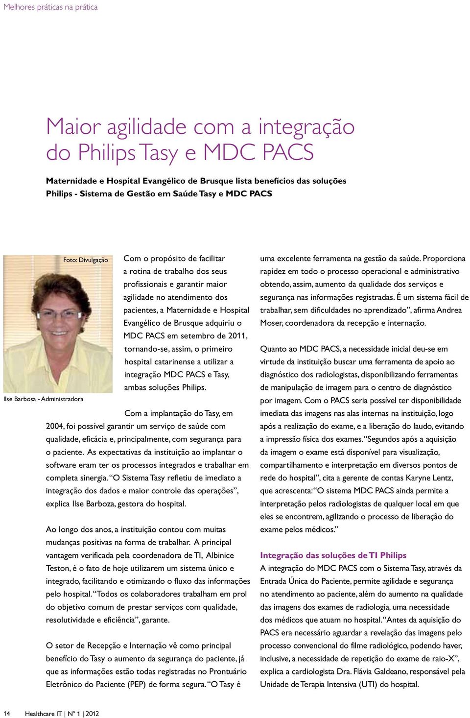Evangélico de Brusque adquiriu o MDC PACS em setembro de 2011, tornando-se, assim, o primeiro hospital catarinense a utilizar a integração MDC PACS e Tasy, ambas soluções Philips.