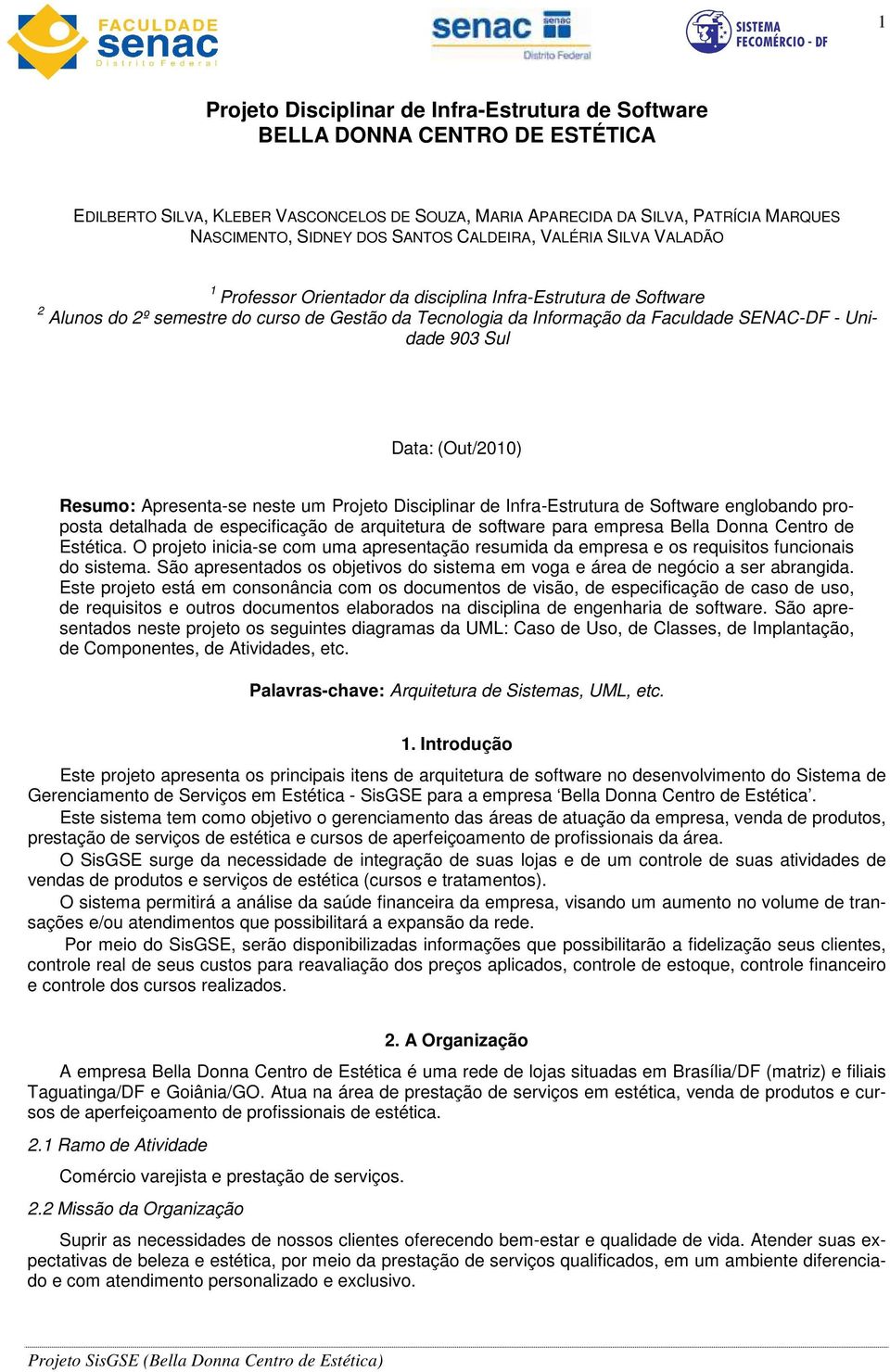 Unidade 903 Sul Data: (Out/2010) Resumo: Apresenta-se neste um Projeto Disciplinar de Infra-Estrutura de Software englobando proposta detalhada de especificação de arquitetura de software para