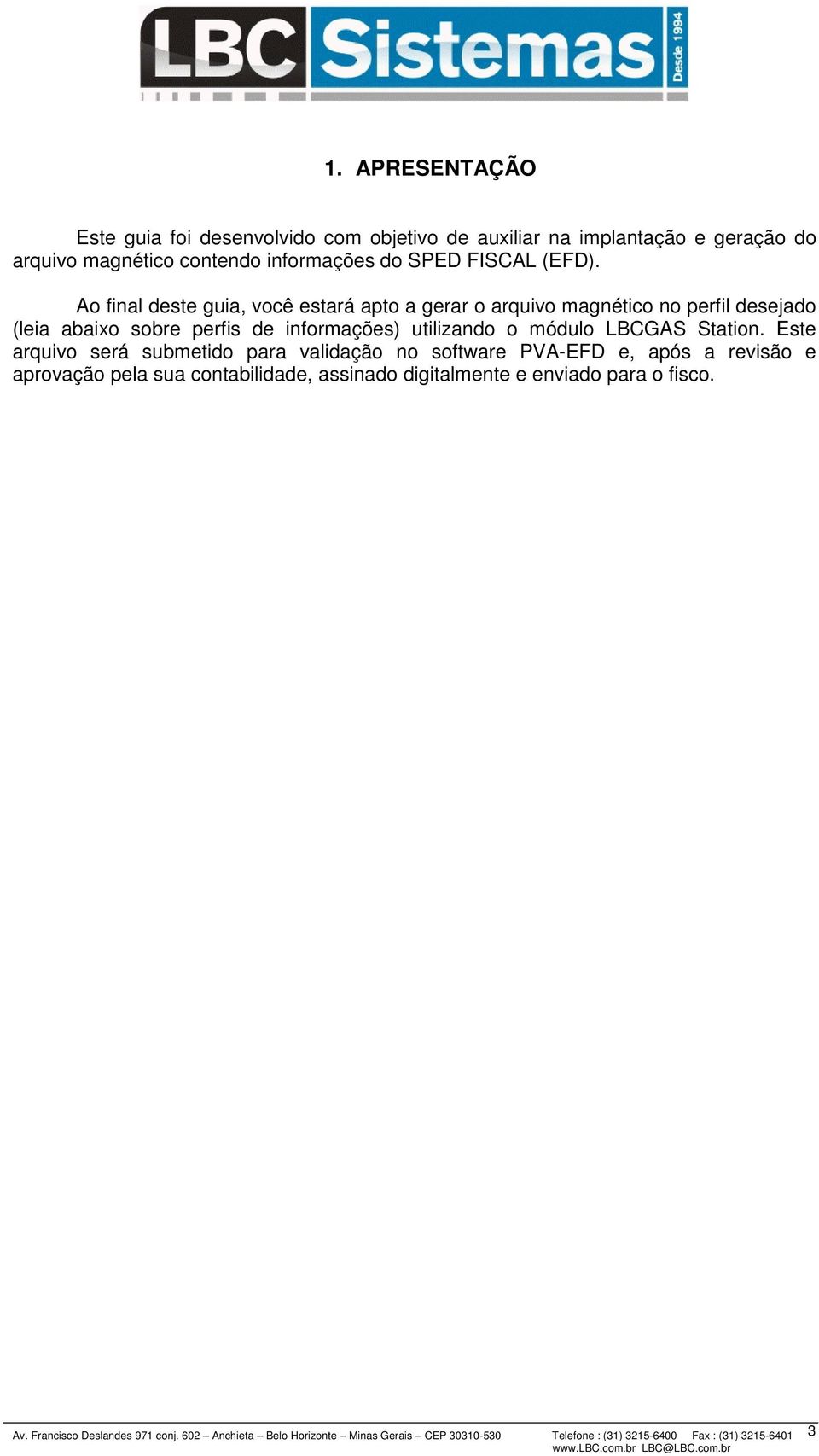 Ao final deste guia, você estará apto a gerar o arquivo magnético no perfil desejado (leia abaixo sobre perfis de informações) utilizando o módulo LBCGAS