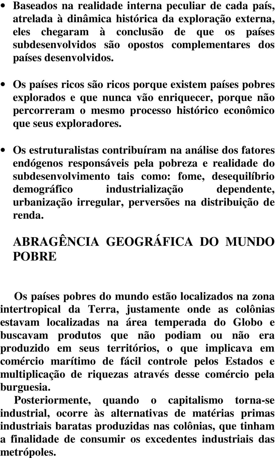 Os estruturalistas contribuíram na análise dos fatores endógenos responsáveis pela pobreza e realidade do subdesenvolvimento tais como: fome, desequilíbrio demográfico industrialização dependente,