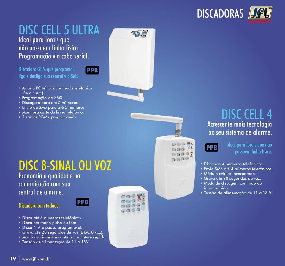 DISC 8-SINAL OU VOZ Economia e qualidade na comunicação com sua central de alarme. DISCADORAS DISC CELL 4 Acrescente mais tecnologia ao seu sistema de alarme.