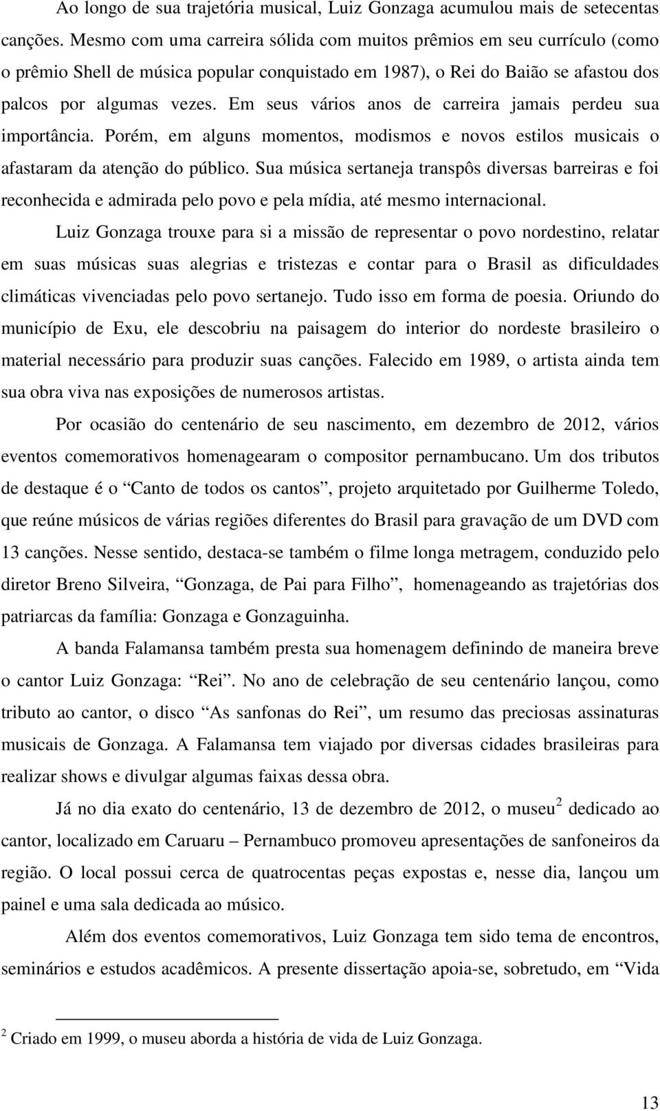 Em seus vários anos de carreira jamais perdeu sua importância. Porém, em alguns momentos, modismos e novos estilos musicais o afastaram da atenção do público.