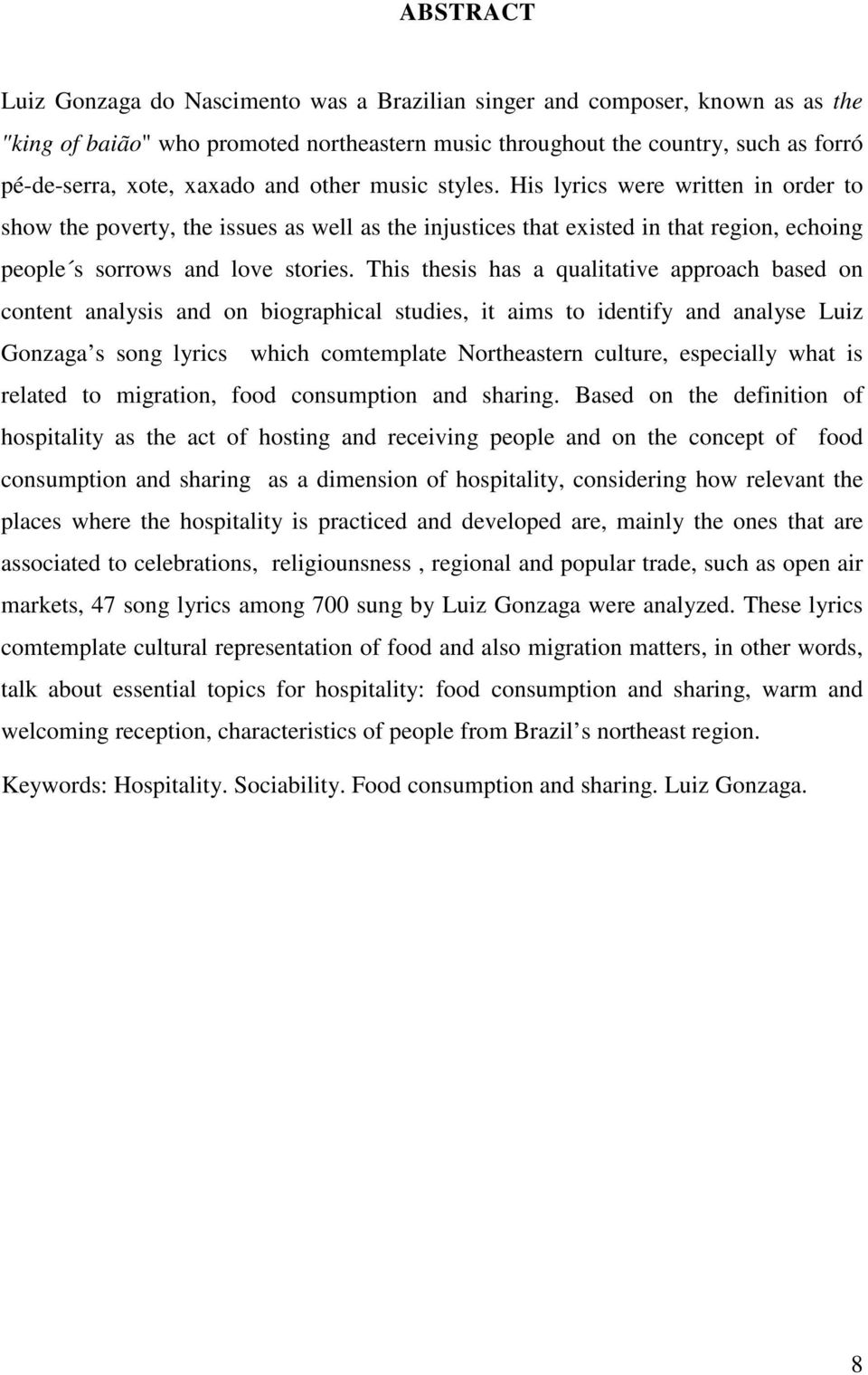 This thesis has a qualitative approach based on content analysis and on biographical studies, it aims to identify and analyse Luiz Gonzaga s song lyrics which comtemplate Northeastern culture,