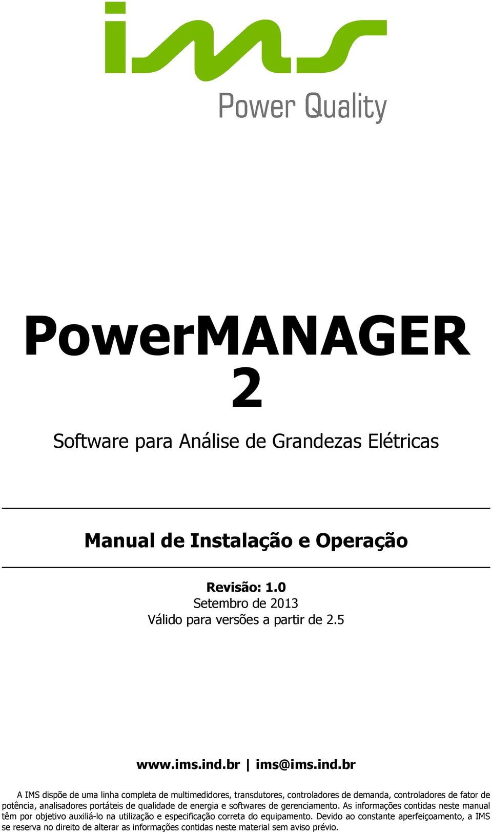 br ims@br A IMS dispõe de uma linha completa de multimedidores, transdutores, controladores de demanda, controladores de fator de potência, analisadores