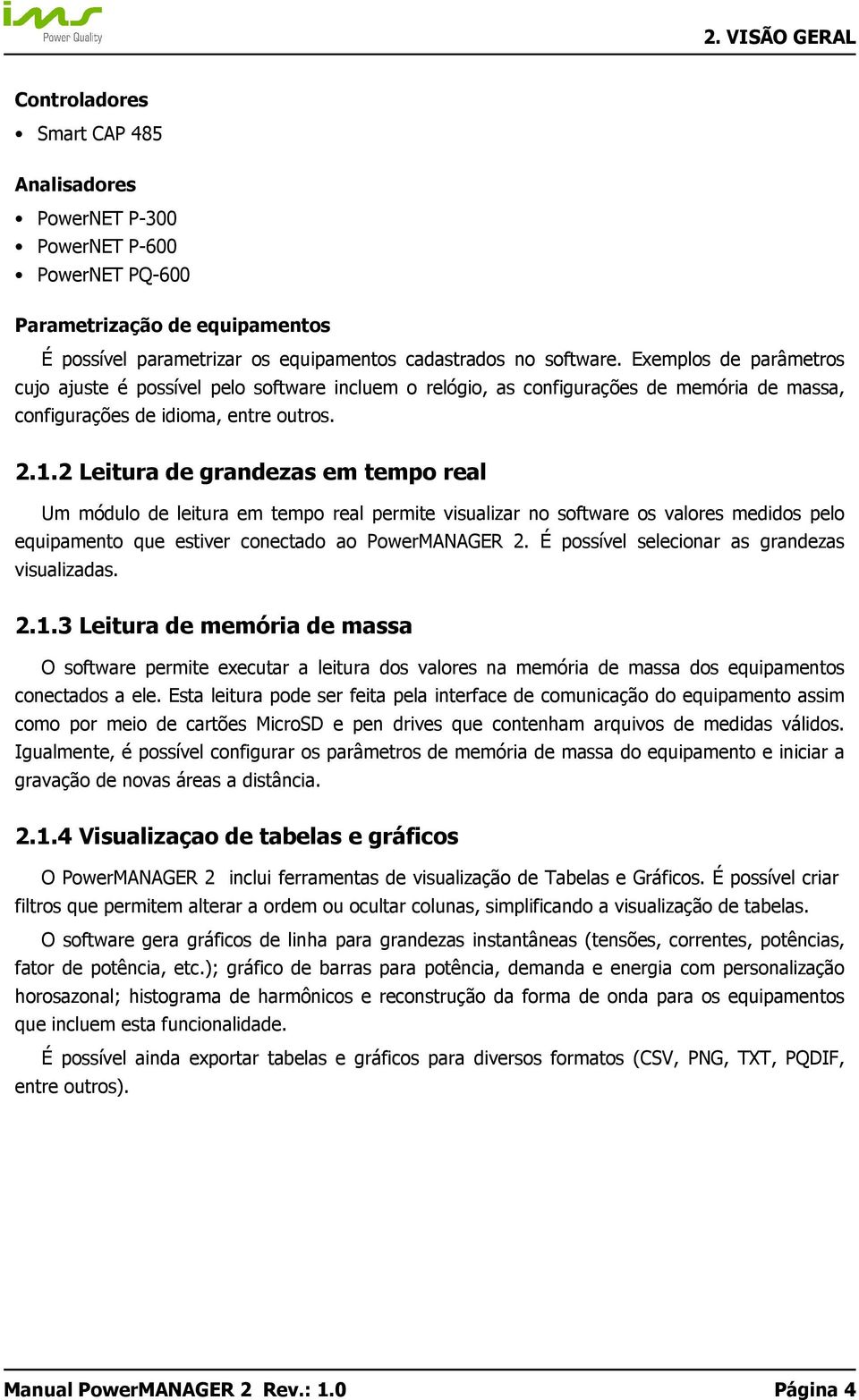 2 Leitura de grandezas em tempo real Um módulo de leitura em tempo real permite visualizar no software os valores medidos pelo equipamento que estiver conectado ao PowerMANAGER 2.