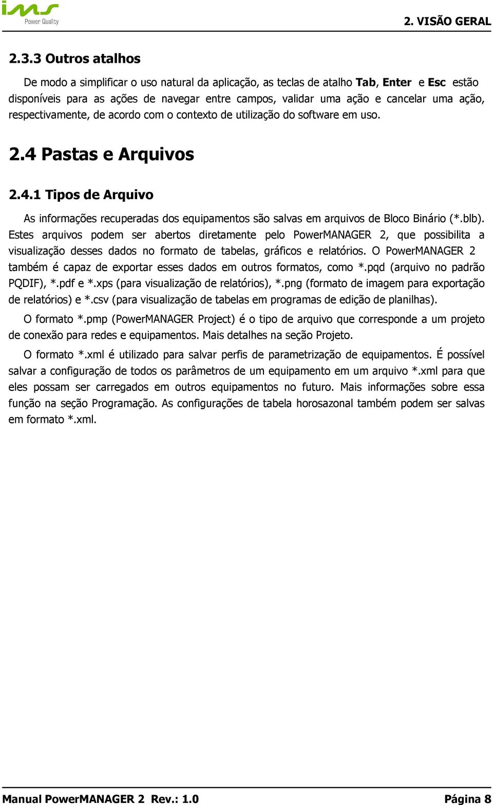 respectivamente, de acordo com o contexto de utilização do software em uso. 2.4 Pastas e Arquivos 2.4.1 Tipos de Arquivo As informações recuperadas dos equipamentos são salvas em arquivos de Bloco Binário (*.