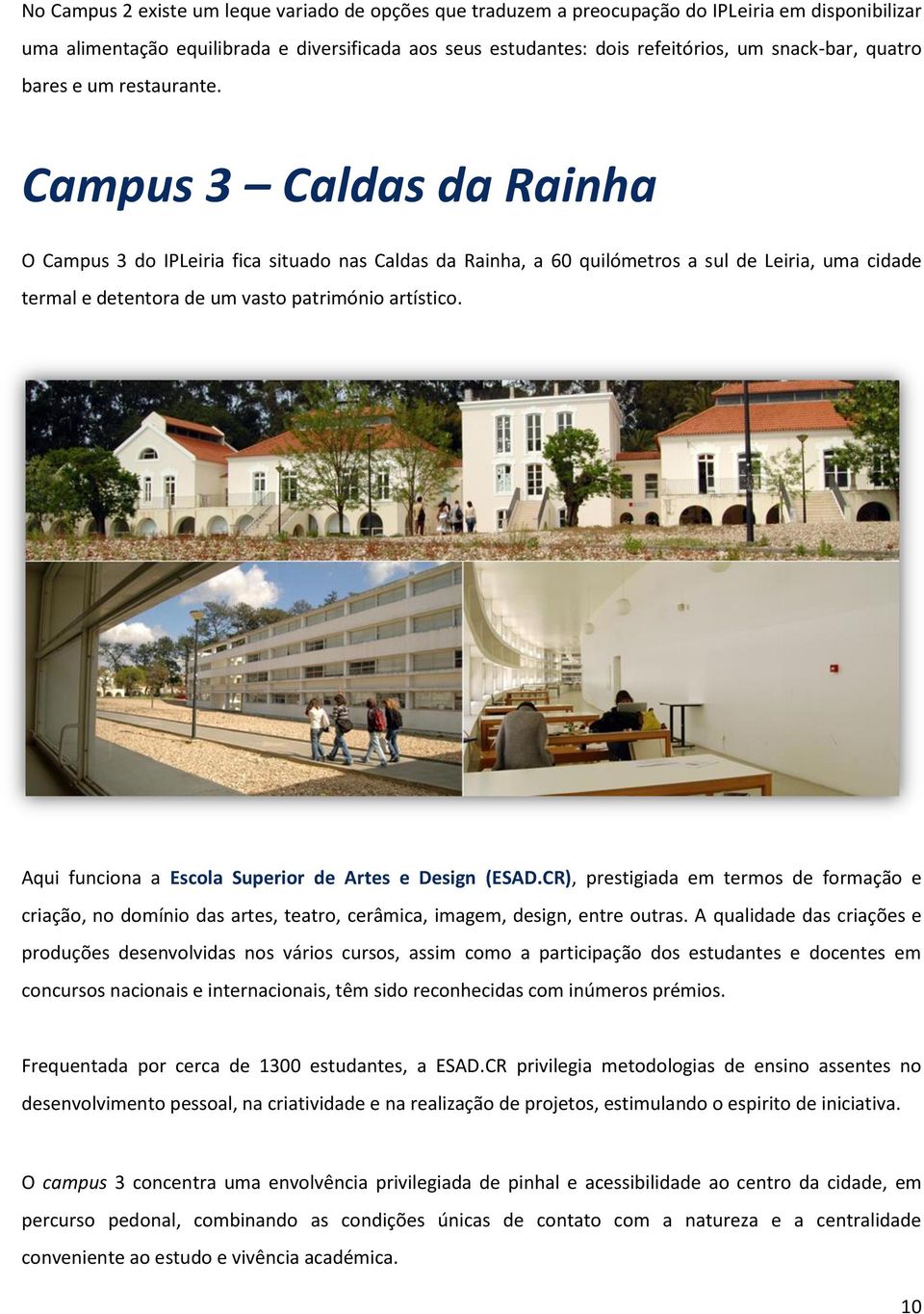 Campus 3 Caldas da Rainha O Campus 3 do IPLeiria fica situado nas Caldas da Rainha, a 60 quilómetros a sul de Leiria, uma cidade termal e detentora de um vasto património artístico.