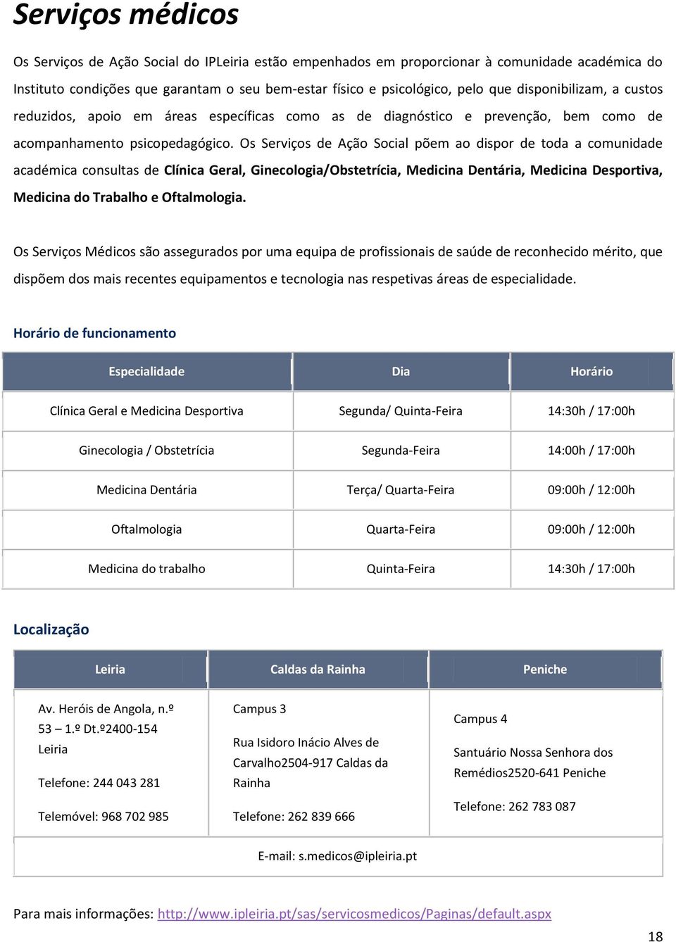 Os Serviços de Ação Social põem ao dispor de toda a comunidade académica consultas de Clínica Geral, Ginecologia/Obstetrícia, Medicina Dentária, Medicina Desportiva, Medicina do Trabalho e