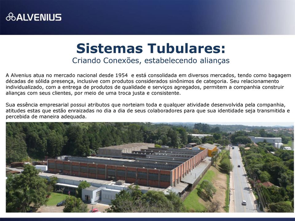 Seu relacionamento individualizado, com a entrega de produtos de qualidade e serviços agregados, permitem a companhia construir alianças com seus clientes, por meio de uma troca