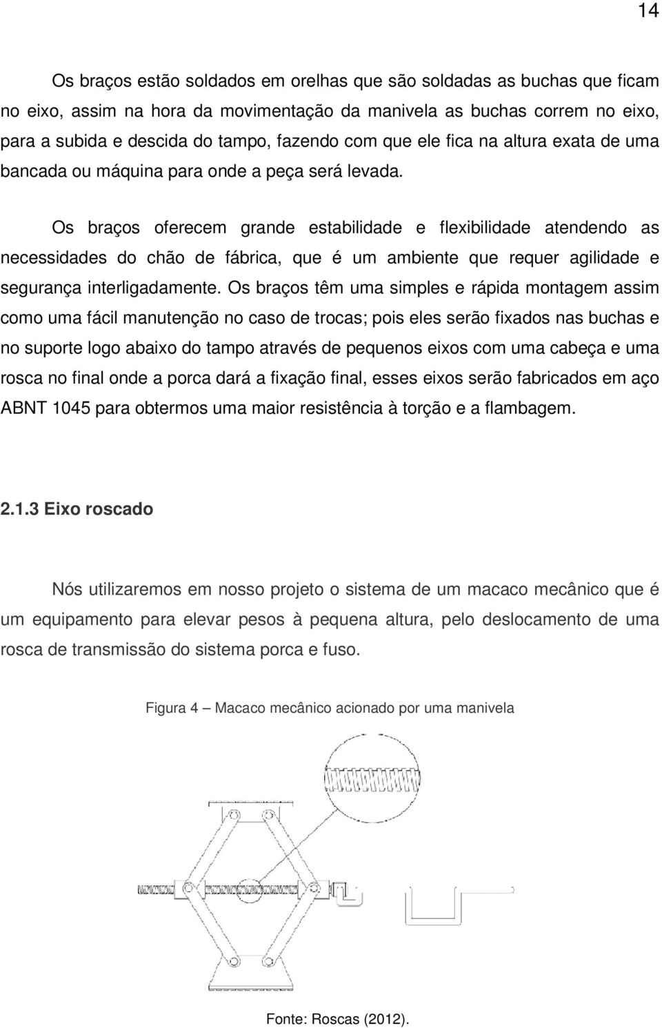 Os braços oferecem grande estabilidade e flexibilidade atendendo as necessidades do chão de fábrica, que é um ambiente que requer agilidade e segurança interligadamente.