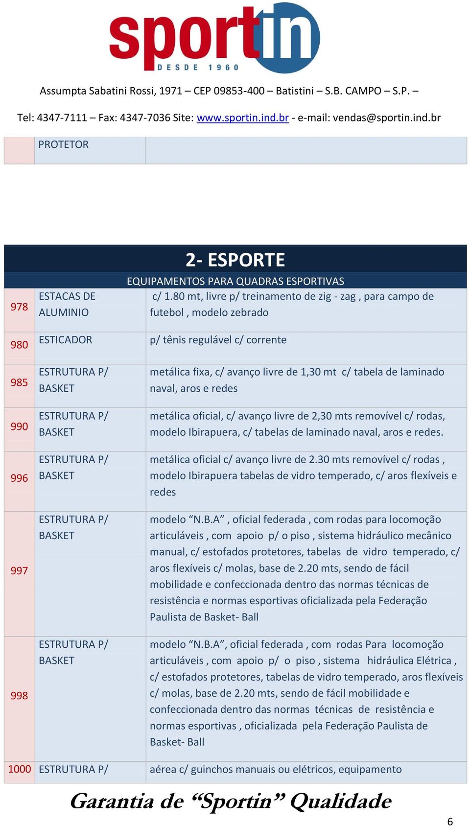 80 mt, livre p/ treinamento de zig - zag, para campo de futebol, modelo zebrado p/ tênis regulável c/ corrente metálica fixa, c/ avanço livre de 1,30 mt c/ tabela de laminado naval, aros e redes