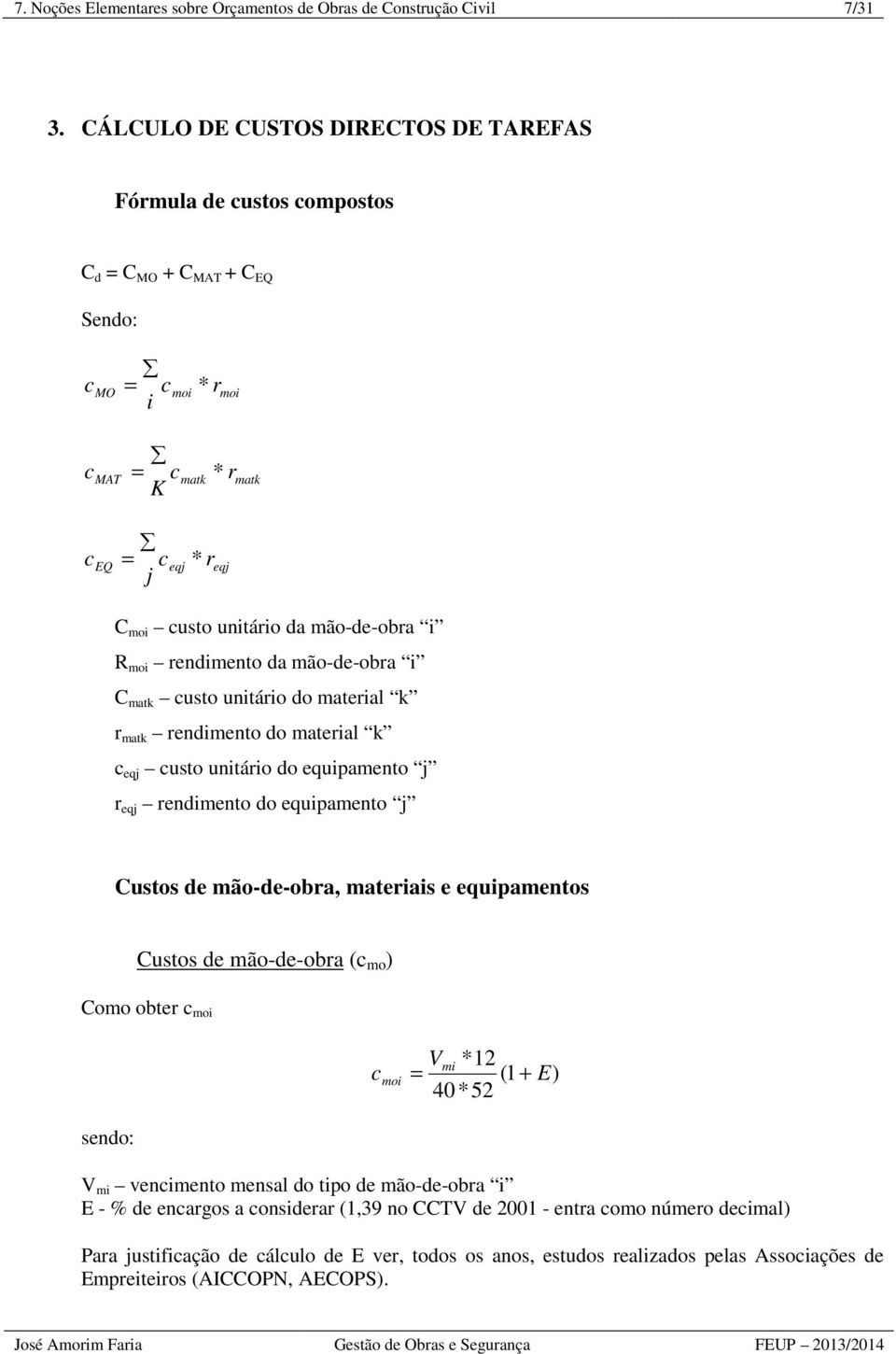 mão-de-obra i R moi rendimento da mão-de-obra i C matk custo unitário do material k r matk rendimento do material k c eqj custo unitário do equipamento j r eqj rendimento do equipamento j Custos de