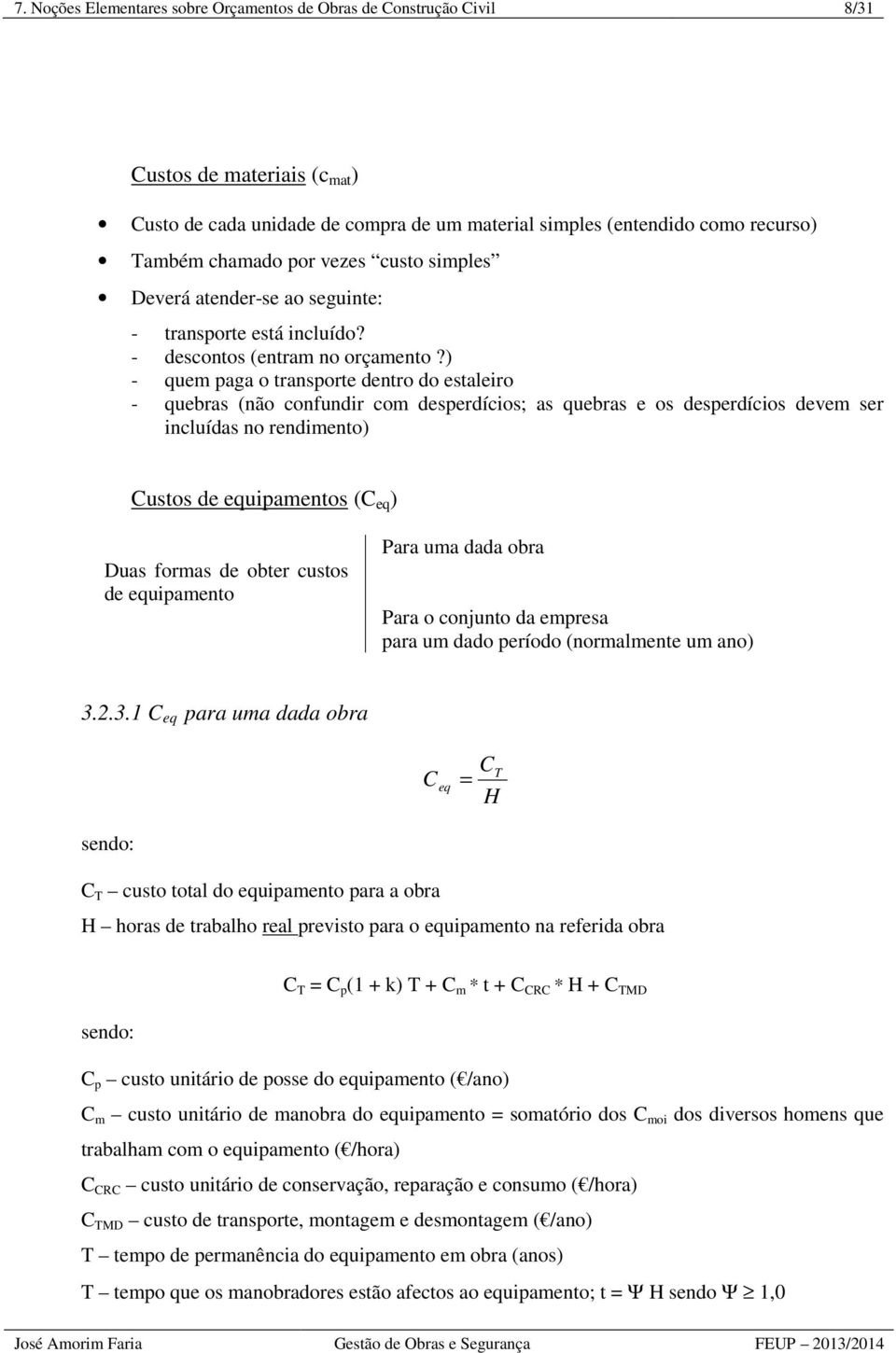 ) - quem paga o transporte dentro do estaleiro - quebras (não confundir com desperdícios; as quebras e os desperdícios devem ser incluídas no rendimento) Custos de equipamentos (C eq ) Duas formas de