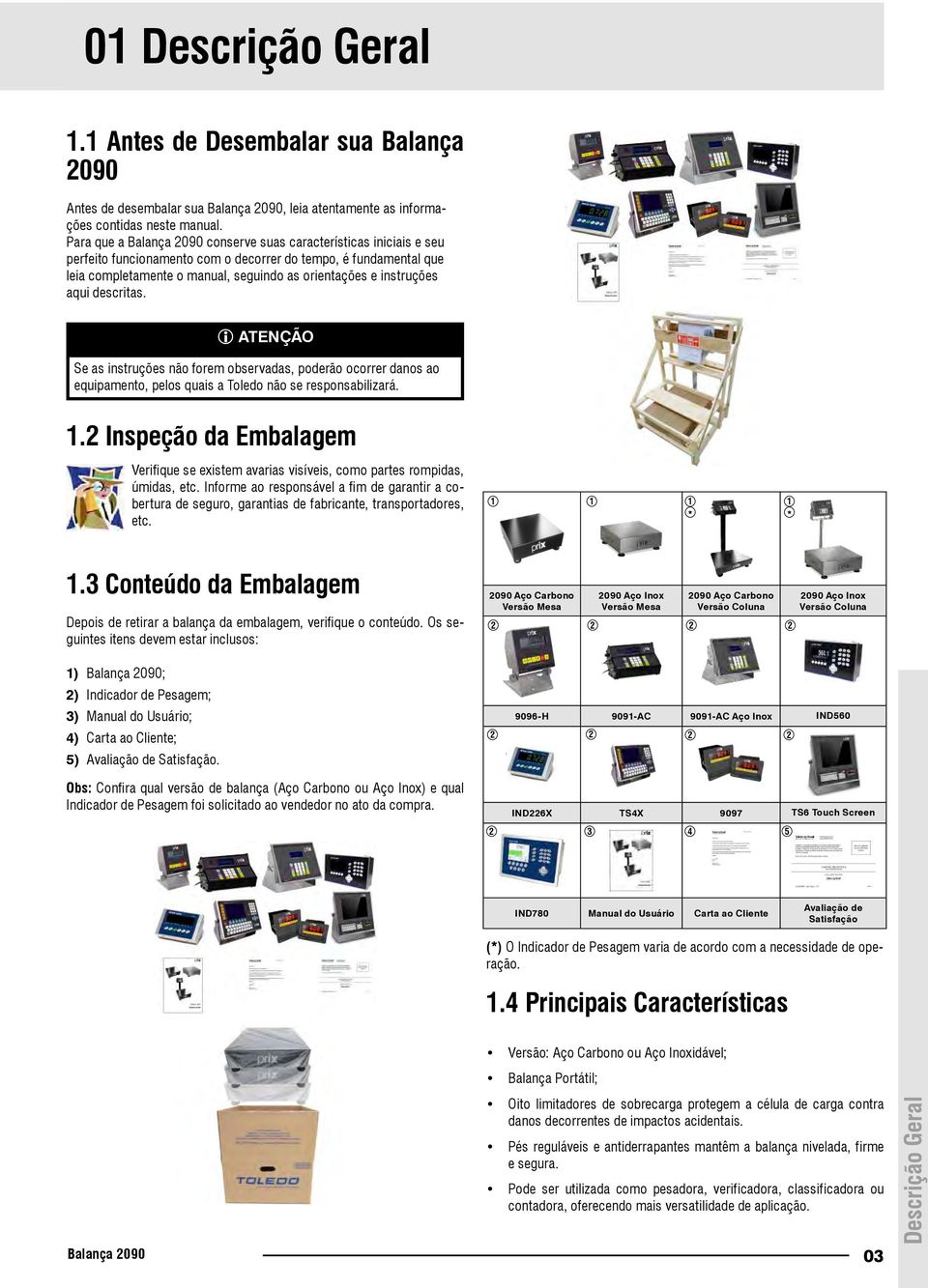 instruções aqui descritas. LLATENÇÃO Se as instruções não forem observadas, poderão ocorrer danos ao equipamento, pelos quais a Toledo não se responsabilizará. 1.