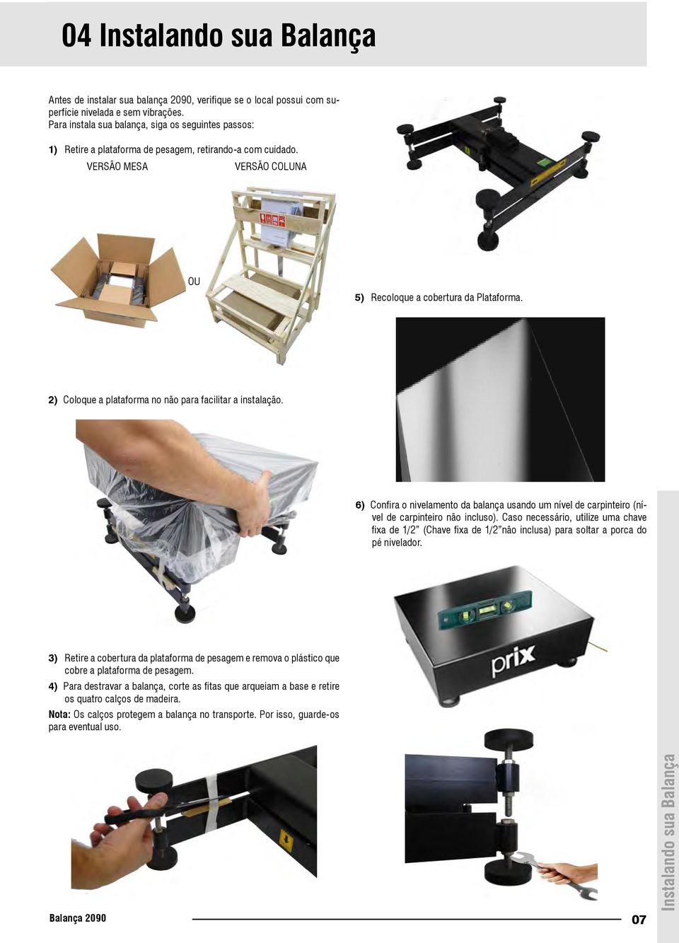 2) Coloque a plataforma no não para facilitar a instalação. 6) Confira o nivelamento da balança usando um nível de carpinteiro (nível de carpinteiro não incluso).