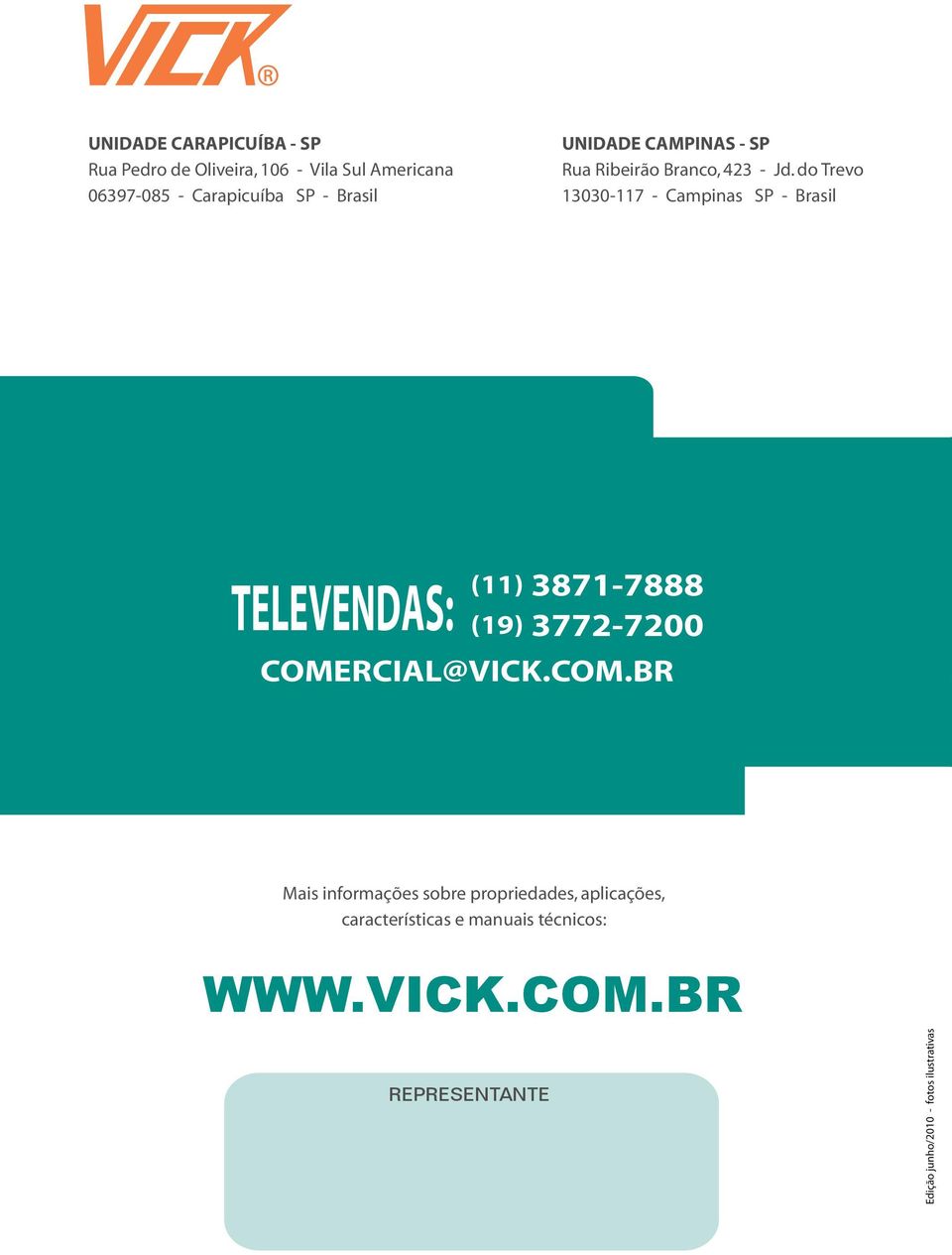 do Trevo 13030-117 - Campinas SP - Brasil TELEVENDAS: (11) 3871-7888 (19) 3772-7200 COME