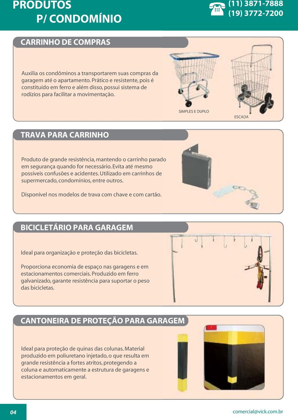 SIMPLES E DUPLO ESCADA TRAVA PARA CARRINHO Produto de grande resistência, mantendo o carrinho parado em segurança quando for necessário. Evita até mesmo possíveis confusões e acidentes.