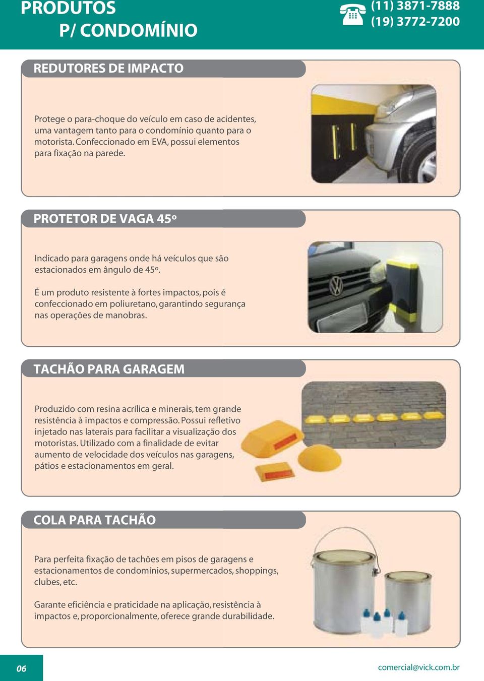 É um produto resistente à fortes impactos, pois é confeccionado em poliuretano, garantindo segurança nas operações de manobras.